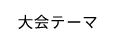 大会テーマ